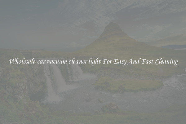 Wholesale car vacuum cleaner light For Easy And Fast Cleaning