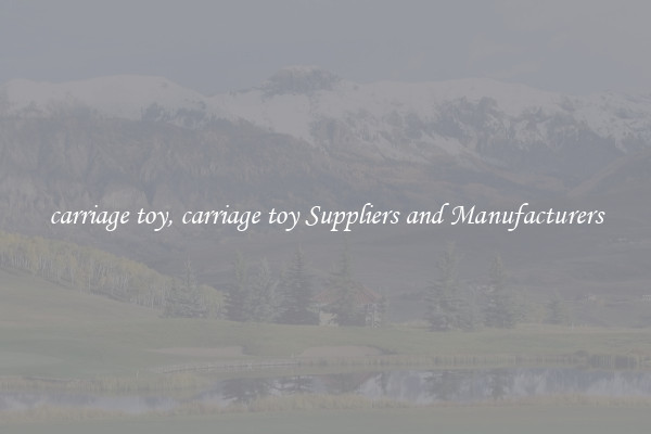 carriage toy, carriage toy Suppliers and Manufacturers
