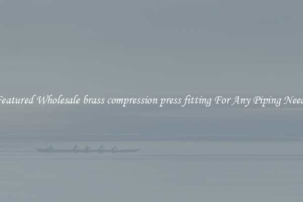 Featured Wholesale brass compression press fitting For Any Piping Needs
