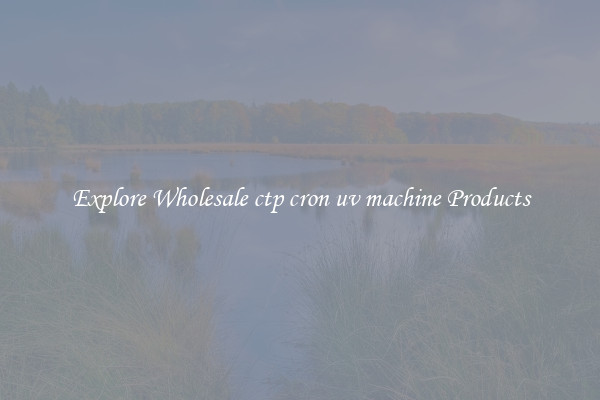 Explore Wholesale ctp cron uv machine Products