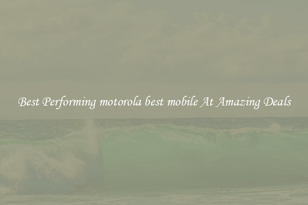 Best Performing motorola best mobile At Amazing Deals