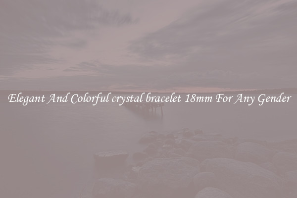 Elegant And Colorful crystal bracelet 18mm For Any Gender