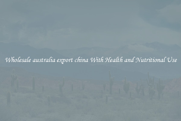 Wholesale australia export china With Health and Nutritional Use