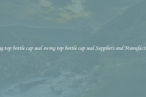 swing top bottle cap seal swing top bottle cap seal Suppliers and Manufacturers