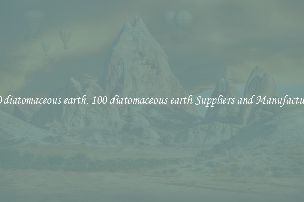 100 diatomaceous earth, 100 diatomaceous earth Suppliers and Manufacturers