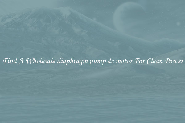 Find A Wholesale diaphragm pump dc motor For Clean Power