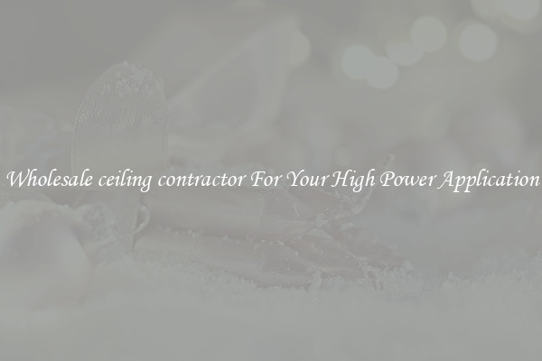 Wholesale ceiling contractor For Your High Power Application