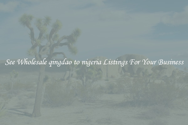 See Wholesale qingdao to nigeria Listings For Your Business