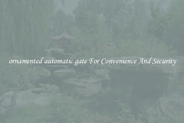 ornamented automatic gate For Convenience And Security