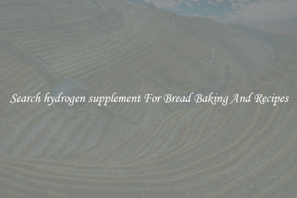 Search hydrogen supplement For Bread Baking And Recipes