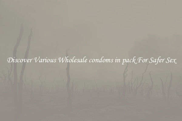 Discover Various Wholesale condoms in pack For Safer Sex