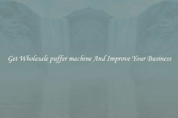 Get Wholesale puffer machine And Improve Your Business