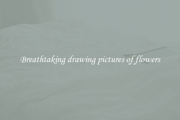 Breathtaking drawing pictures of flowers