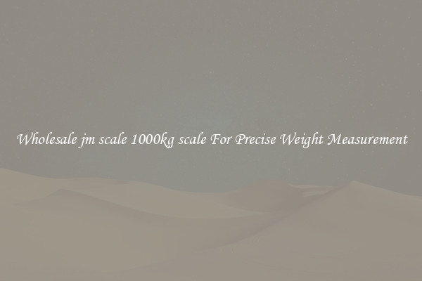 Wholesale jm scale 1000kg scale For Precise Weight Measurement