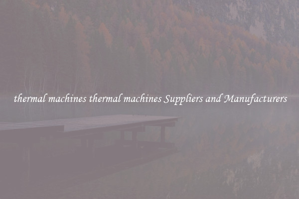 thermal machines thermal machines Suppliers and Manufacturers