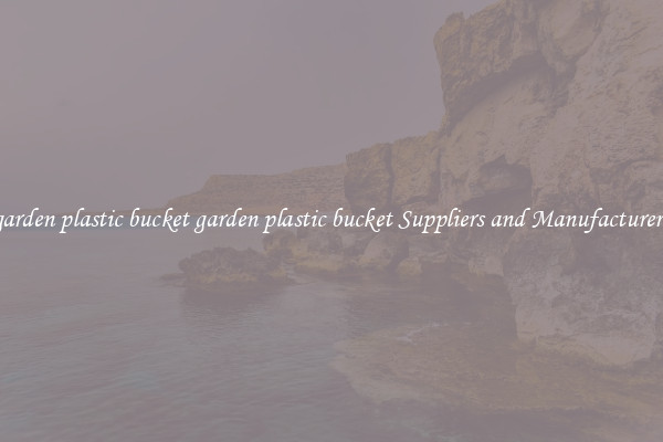 garden plastic bucket garden plastic bucket Suppliers and Manufacturers