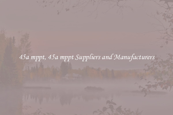 45a mppt, 45a mppt Suppliers and Manufacturers