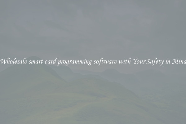 Wholesale smart card programming software with Your Safety in Mind