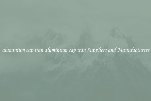 aluminium cap iran aluminium cap iran Suppliers and Manufacturers