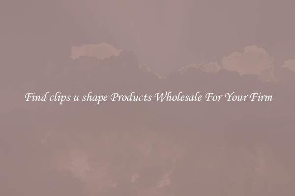Find clips u shape Products Wholesale For Your Firm