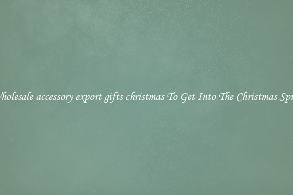 Wholesale accessory export gifts christmas To Get Into The Christmas Spirit