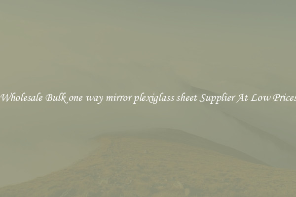 Wholesale Bulk one way mirror plexiglass sheet Supplier At Low Prices