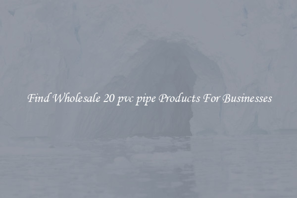 Find Wholesale 20 pvc pipe Products For Businesses