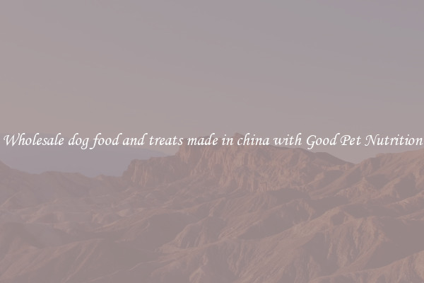 Wholesale dog food and treats made in china with Good Pet Nutrition