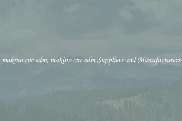 makino cnc edm, makino cnc edm Suppliers and Manufacturers