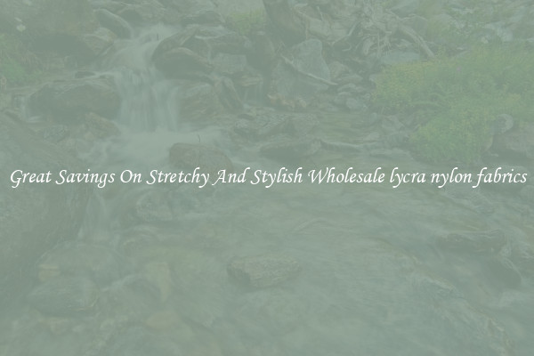 Great Savings On Stretchy And Stylish Wholesale lycra nylon fabrics
