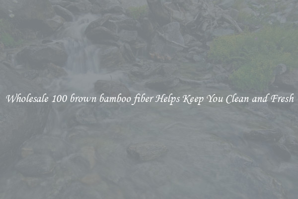 Wholesale 100 brown bamboo fiber Helps Keep You Clean and Fresh