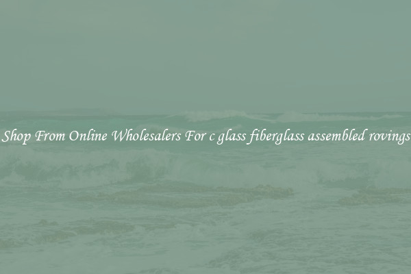 Shop From Online Wholesalers For c glass fiberglass assembled rovings