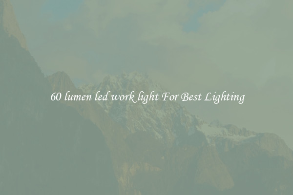 60 lumen led work light For Best Lighting