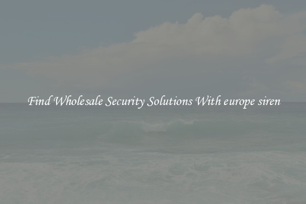 Find Wholesale Security Solutions With europe siren
