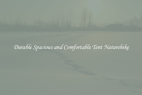 Durable Spacious and Comfortable Tent Naturehike