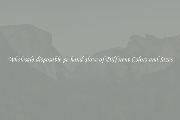 Wholesale disposable pe hand glove of Different Colors and Sizes