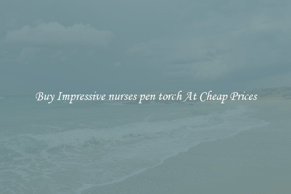 Buy Impressive nurses pen torch At Cheap Prices