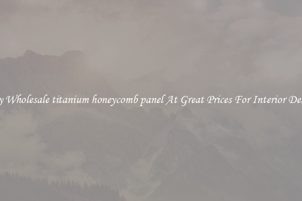 Buy Wholesale titanium honeycomb panel At Great Prices For Interior Design